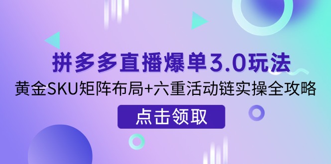 (14192期)拼多多直播爆单3.0玩法解析,黄金SKU矩阵布局+六重活动链实操全攻略-NoxBlaze's Blog