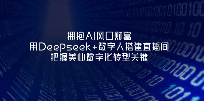 (14299期)拥抱AI风口财富:用Deepseek+数字人搭建直播间,把握美业数字化转型关键-NoxBlaze's Blog