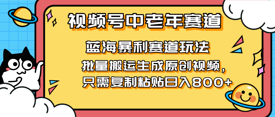 （14314期）2025视频号中老年短视频蓝海暴利风口！复制粘贴搬运视频单日赚800+，无...-NoxBlaze's Blog