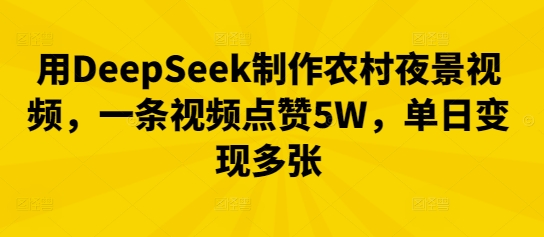 用DeepSeek制作农村夜景视频,一条视频点赞5W,单日变现多张-NoxBlaze's Blog