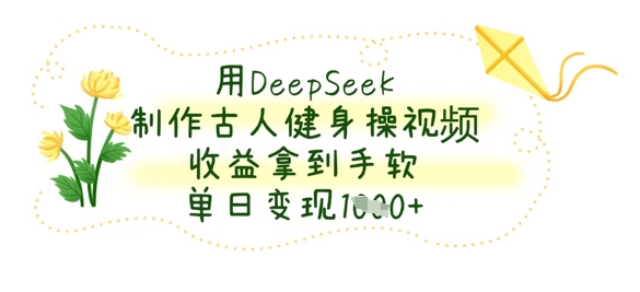 用DeepSeek制作古人健身操视频,收益拿到手软,单日变现数张-NoxBlaze's Blog
